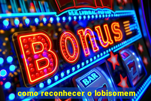 como reconhecer o lobisomem